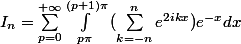 I_{n}=\sum_{p=0}^{+\infty }{\int_{p\pi}^{(p+1)\pi}{(\sum_{k=-n}^{n}{e^{2ikx}})e^{-x}dx}}
